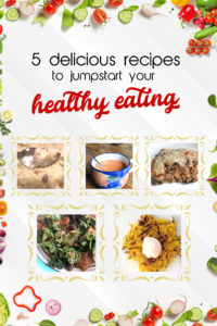 5 Delicious Recipes to Jumpstart Your Healthy Eating